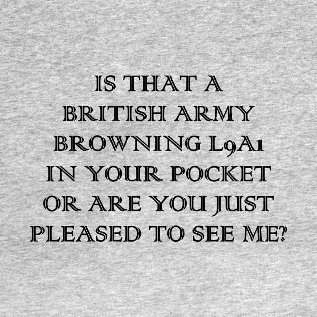 Is that a British Army Browning L9A1 in your pocket, or are you just pleased to see me? by Aridane